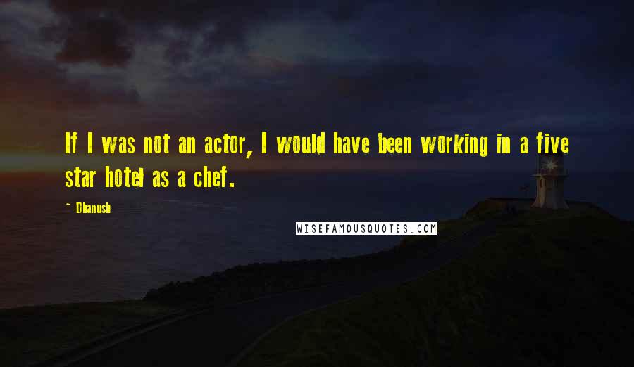 Dhanush Quotes: If I was not an actor, I would have been working in a five star hotel as a chef.