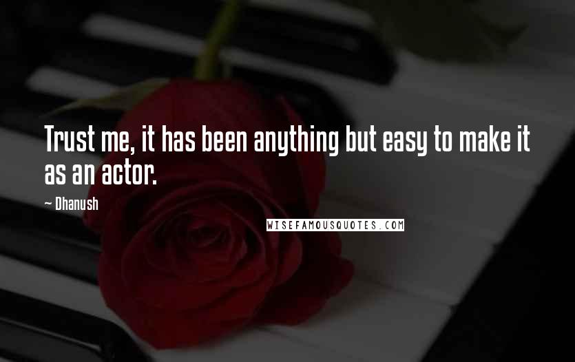 Dhanush Quotes: Trust me, it has been anything but easy to make it as an actor.