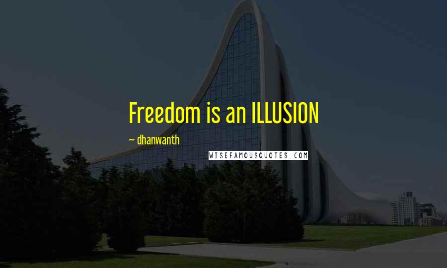 Dhanwanth Quotes: Freedom is an ILLUSION