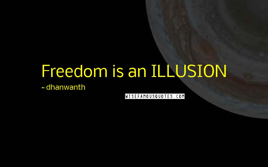 Dhanwanth Quotes: Freedom is an ILLUSION