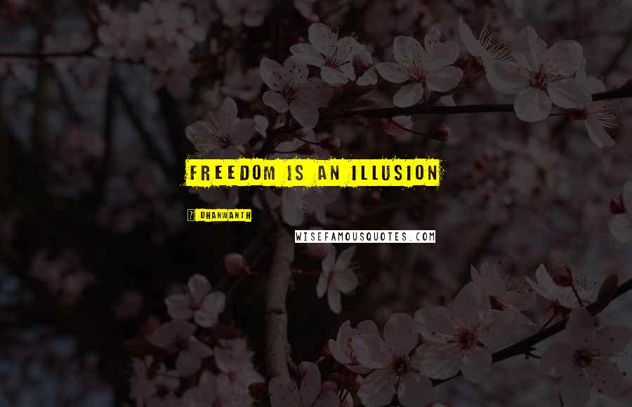 Dhanwanth Quotes: Freedom is an ILLUSION