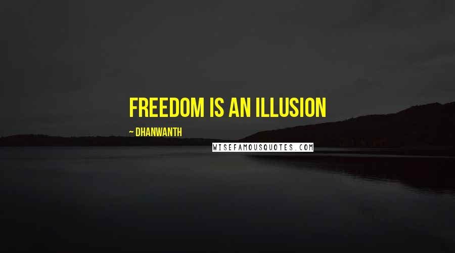 Dhanwanth Quotes: Freedom is an ILLUSION