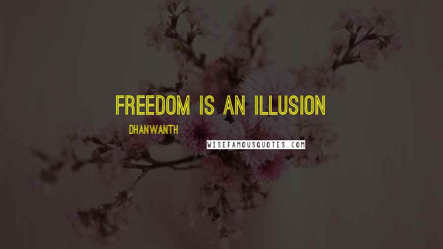 Dhanwanth Quotes: Freedom is an ILLUSION