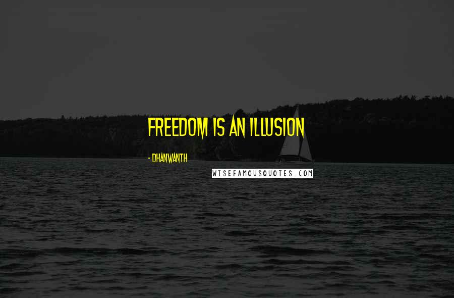 Dhanwanth Quotes: Freedom is an ILLUSION