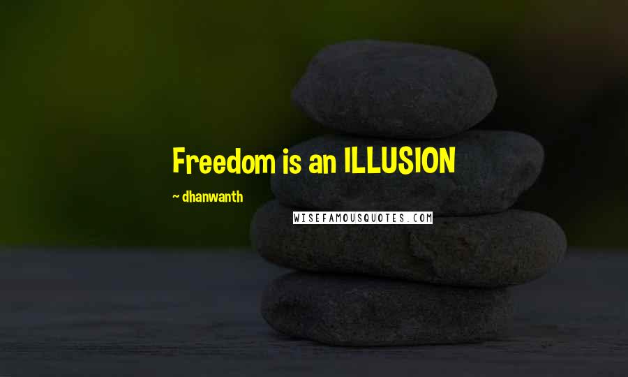 Dhanwanth Quotes: Freedom is an ILLUSION