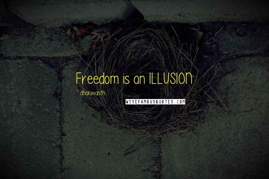 Dhanwanth Quotes: Freedom is an ILLUSION