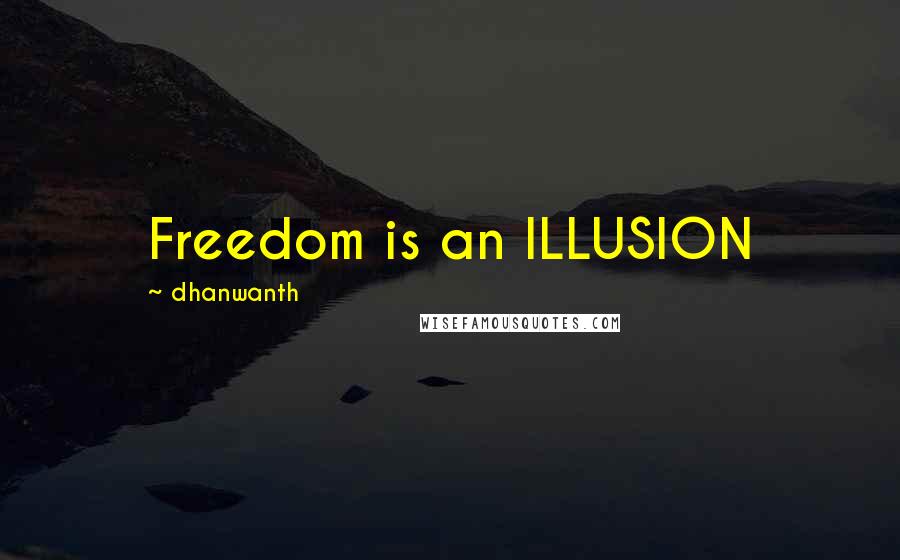 Dhanwanth Quotes: Freedom is an ILLUSION