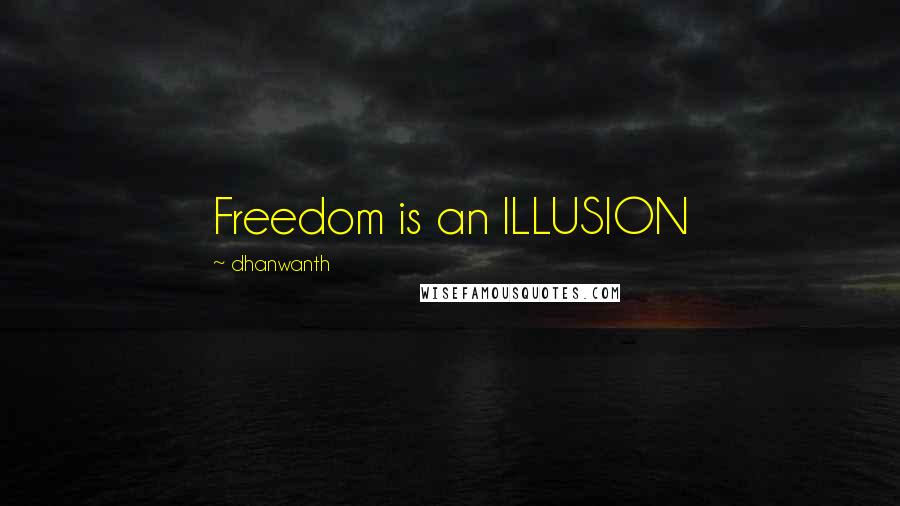 Dhanwanth Quotes: Freedom is an ILLUSION