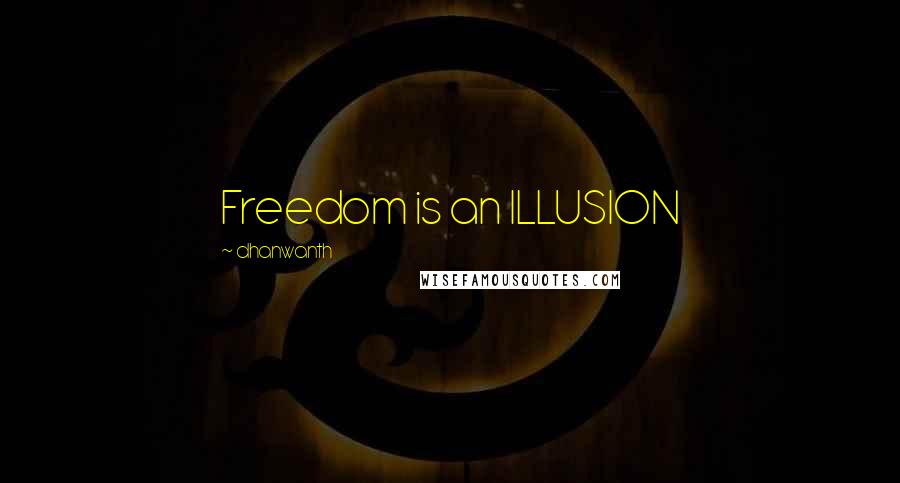 Dhanwanth Quotes: Freedom is an ILLUSION