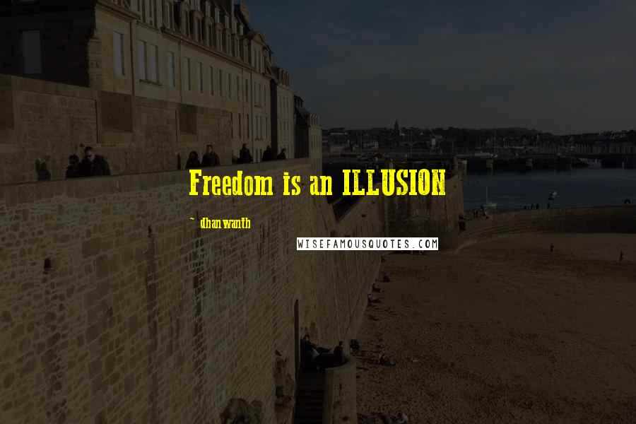 Dhanwanth Quotes: Freedom is an ILLUSION