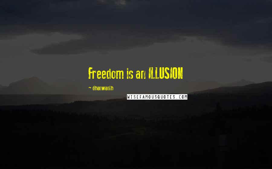 Dhanwanth Quotes: Freedom is an ILLUSION