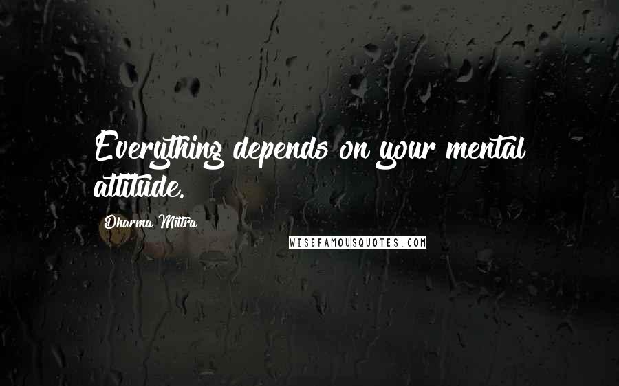 Dharma Mittra Quotes: Everything depends on your mental attitude.