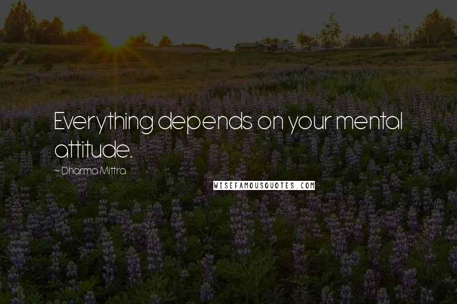 Dharma Mittra Quotes: Everything depends on your mental attitude.