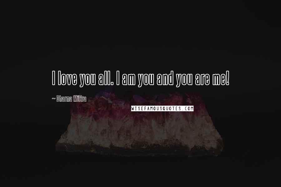 Dharma Mittra Quotes: I love you all. I am you and you are me!