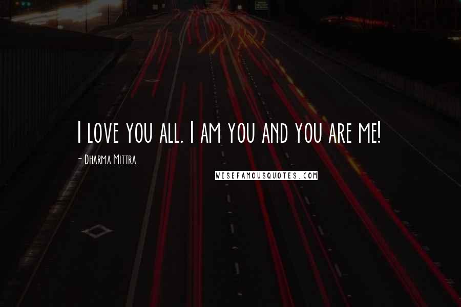 Dharma Mittra Quotes: I love you all. I am you and you are me!