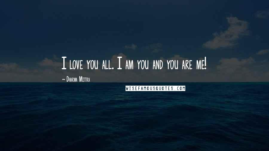 Dharma Mittra Quotes: I love you all. I am you and you are me!