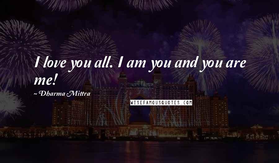 Dharma Mittra Quotes: I love you all. I am you and you are me!