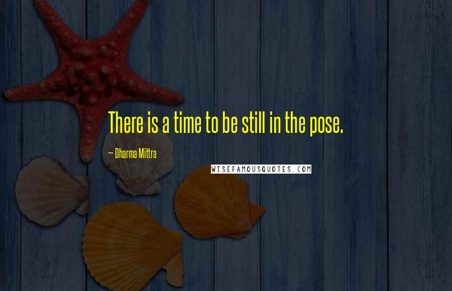 Dharma Mittra Quotes: There is a time to be still in the pose.