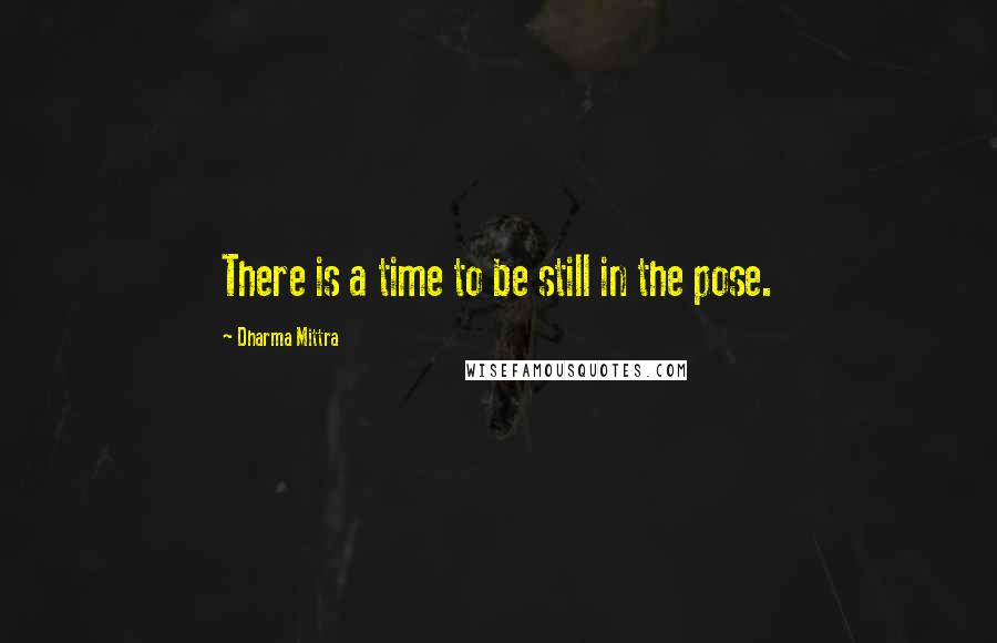 Dharma Mittra Quotes: There is a time to be still in the pose.