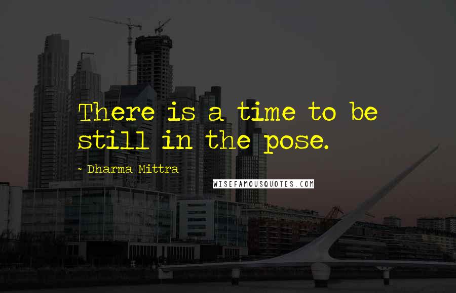 Dharma Mittra Quotes: There is a time to be still in the pose.