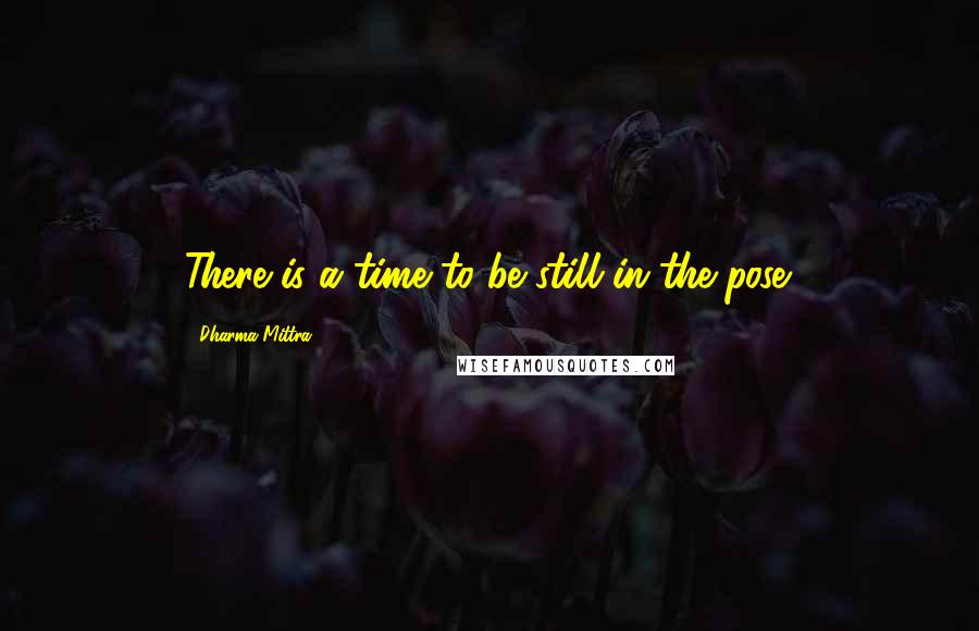 Dharma Mittra Quotes: There is a time to be still in the pose.