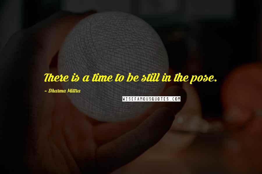 Dharma Mittra Quotes: There is a time to be still in the pose.