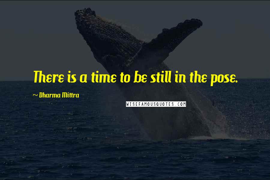 Dharma Mittra Quotes: There is a time to be still in the pose.