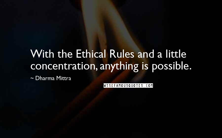 Dharma Mittra Quotes: With the Ethical Rules and a little concentration, anything is possible.