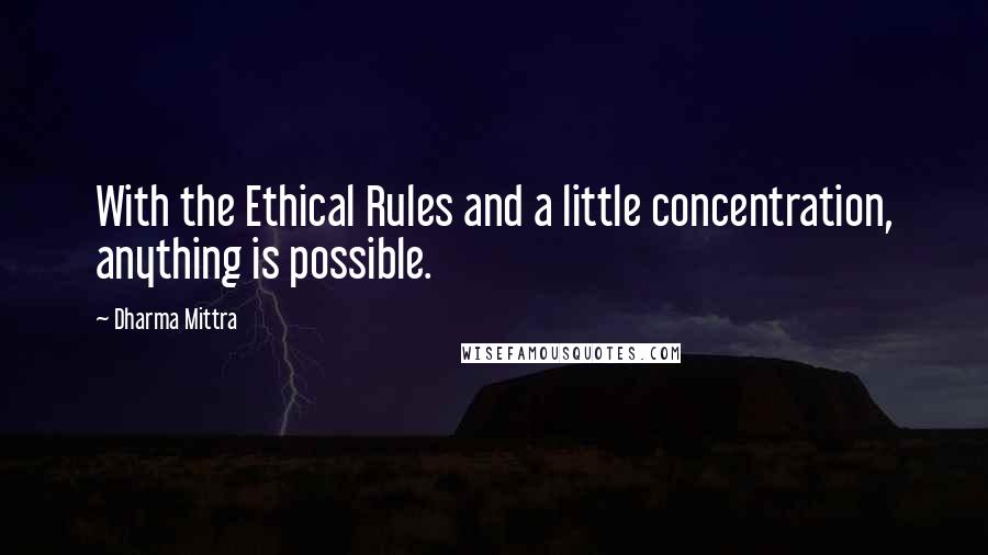 Dharma Mittra Quotes: With the Ethical Rules and a little concentration, anything is possible.