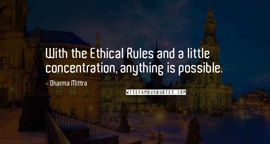 Dharma Mittra Quotes: With the Ethical Rules and a little concentration, anything is possible.