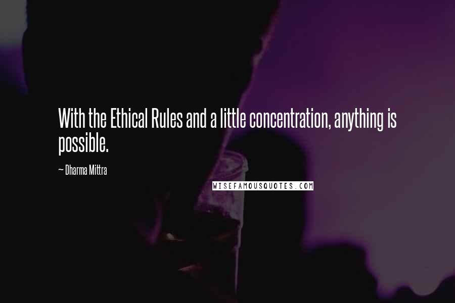 Dharma Mittra Quotes: With the Ethical Rules and a little concentration, anything is possible.