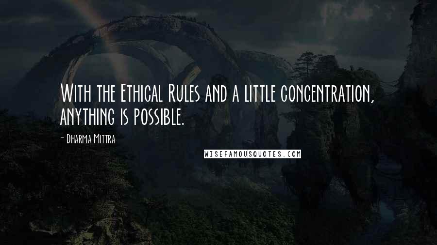Dharma Mittra Quotes: With the Ethical Rules and a little concentration, anything is possible.