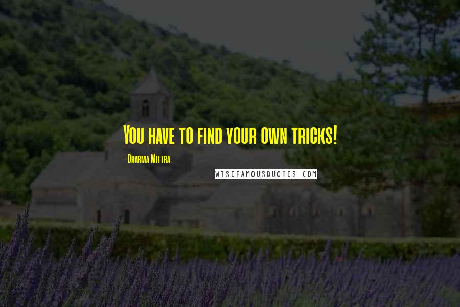 Dharma Mittra Quotes: You have to find your own tricks!