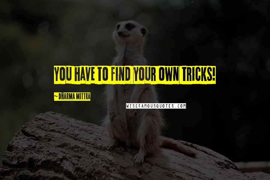 Dharma Mittra Quotes: You have to find your own tricks!