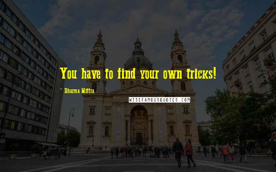 Dharma Mittra Quotes: You have to find your own tricks!