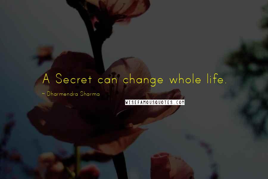 Dharmendra Sharma Quotes: A Secret can change whole life.