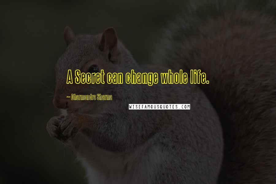 Dharmendra Sharma Quotes: A Secret can change whole life.