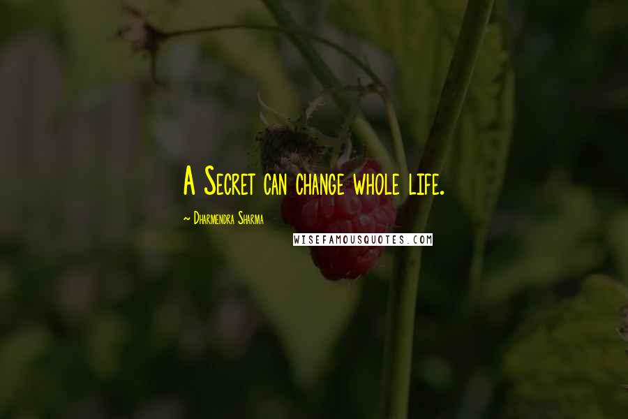 Dharmendra Sharma Quotes: A Secret can change whole life.