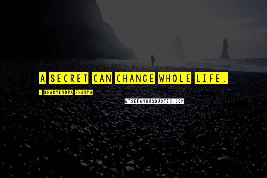 Dharmendra Sharma Quotes: A Secret can change whole life.