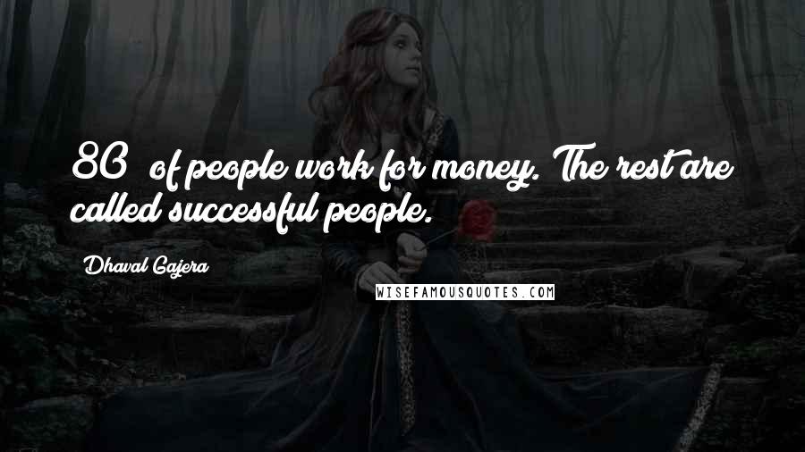 Dhaval Gajera Quotes: 80% of people work for money. The rest are called successful people.