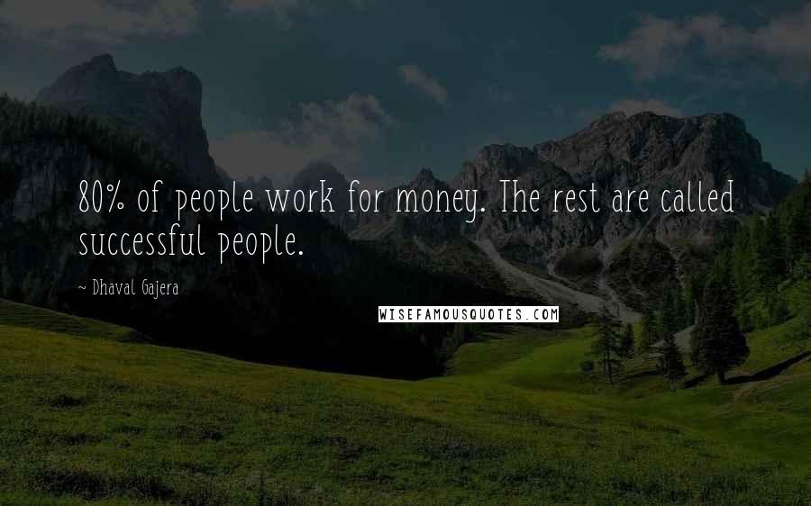 Dhaval Gajera Quotes: 80% of people work for money. The rest are called successful people.