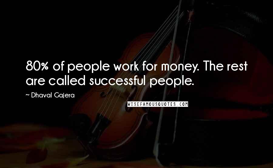 Dhaval Gajera Quotes: 80% of people work for money. The rest are called successful people.