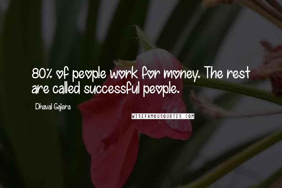 Dhaval Gajera Quotes: 80% of people work for money. The rest are called successful people.