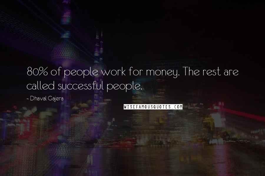 Dhaval Gajera Quotes: 80% of people work for money. The rest are called successful people.