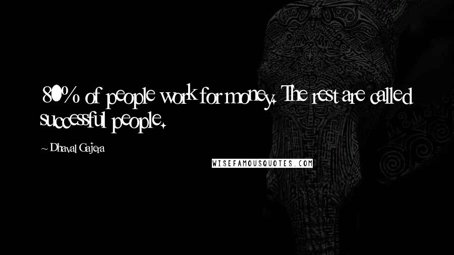 Dhaval Gajera Quotes: 80% of people work for money. The rest are called successful people.