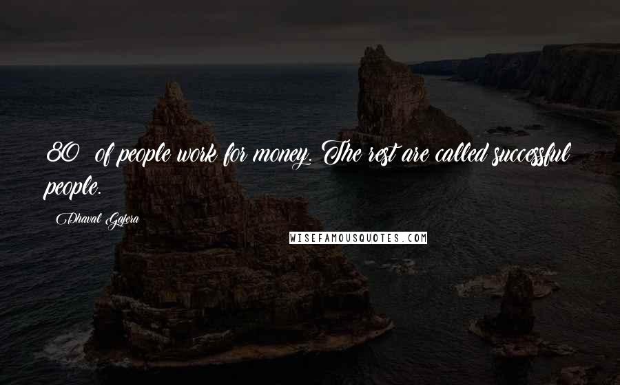 Dhaval Gajera Quotes: 80% of people work for money. The rest are called successful people.