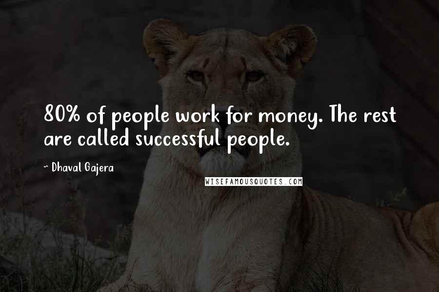 Dhaval Gajera Quotes: 80% of people work for money. The rest are called successful people.
