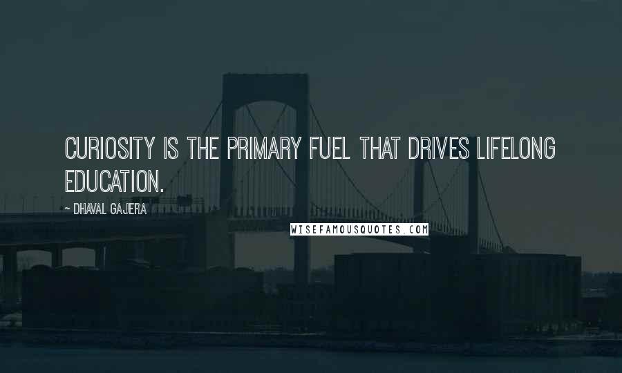 Dhaval Gajera Quotes: Curiosity is the primary fuel that drives lifelong education.