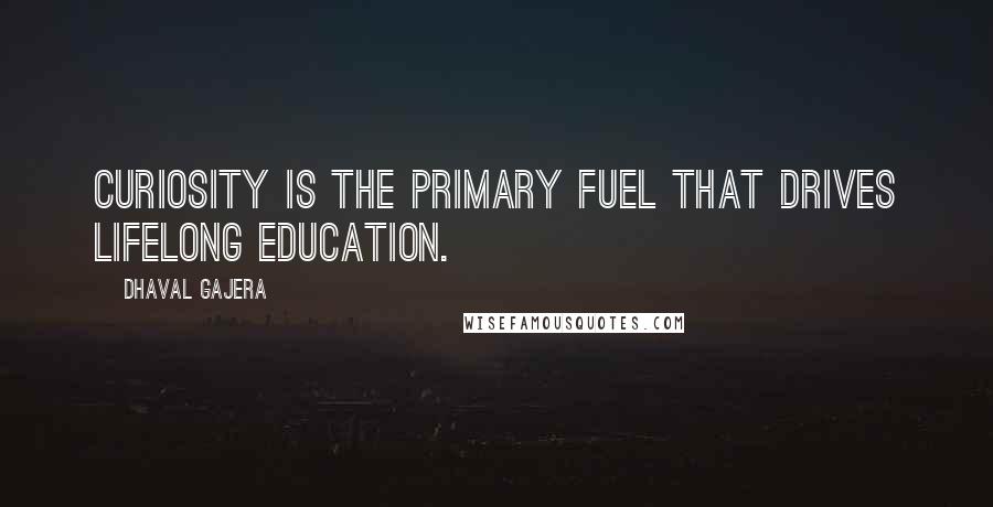 Dhaval Gajera Quotes: Curiosity is the primary fuel that drives lifelong education.