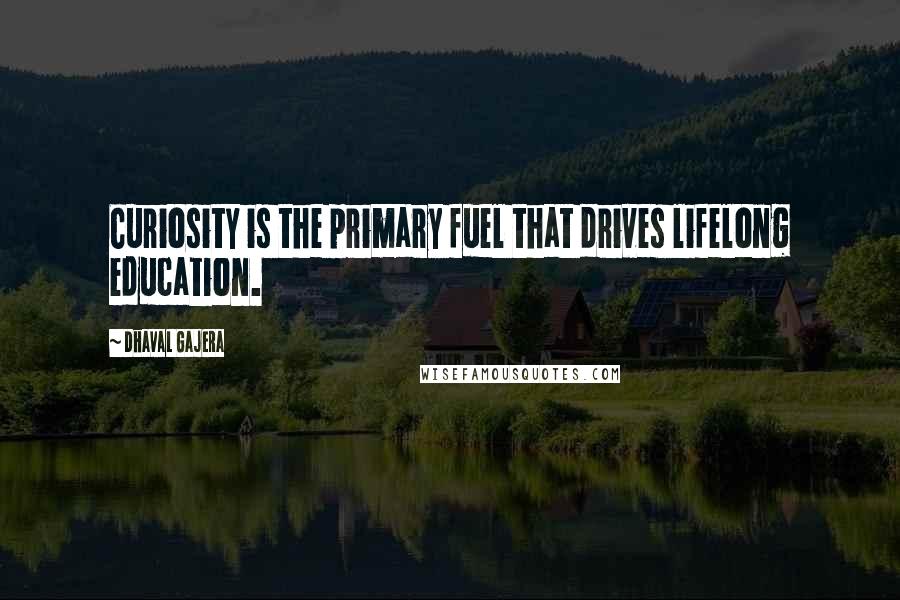 Dhaval Gajera Quotes: Curiosity is the primary fuel that drives lifelong education.